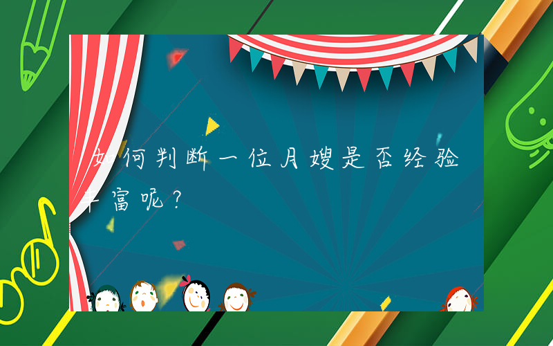 如何判断一位月嫂是否经验丰富呢？