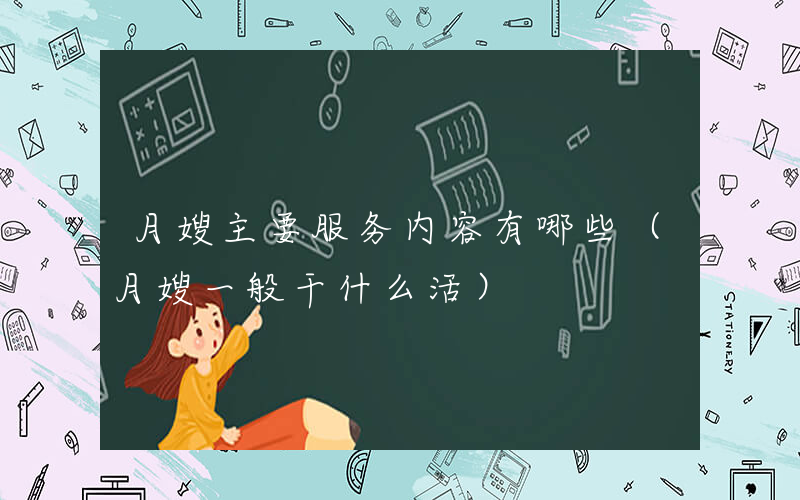 月嫂主要服务内容有哪些（月嫂一般干什么活）